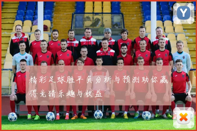 精彩足球胜平负分析与预测助你赢得竞猜乐趣与收益